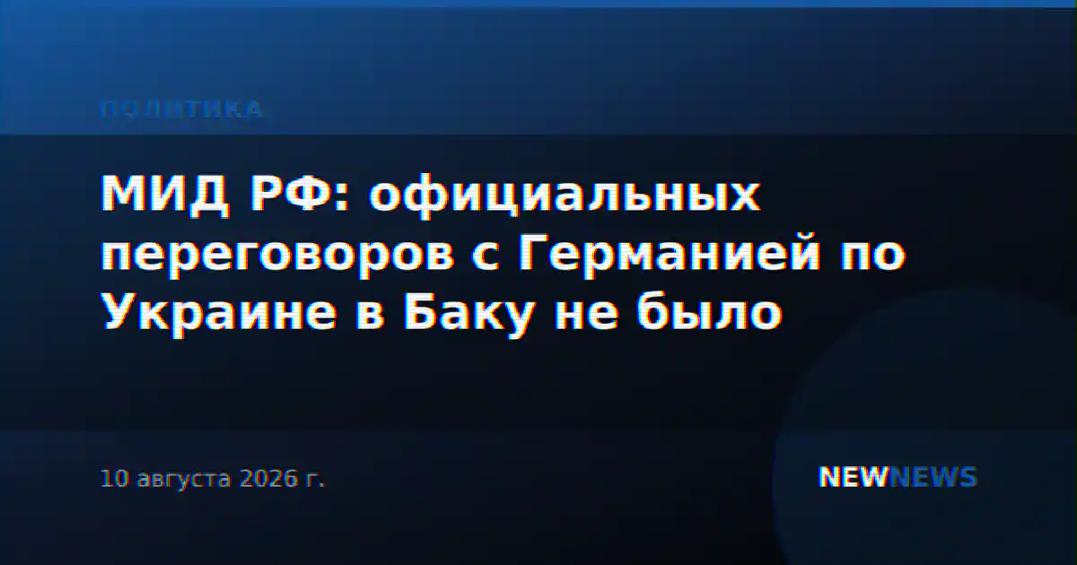 МИД РФ: официальных переговоров с Германией по Украине в Баку не было