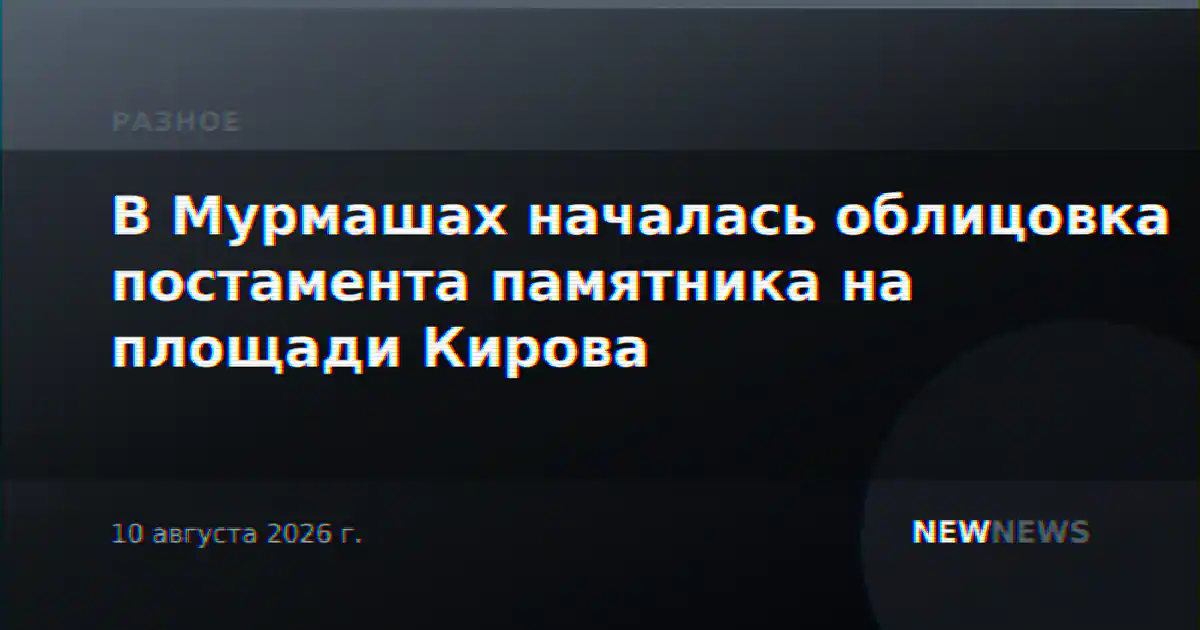 В Мурмашах началась облицовка постамента памятника на площади Кирова