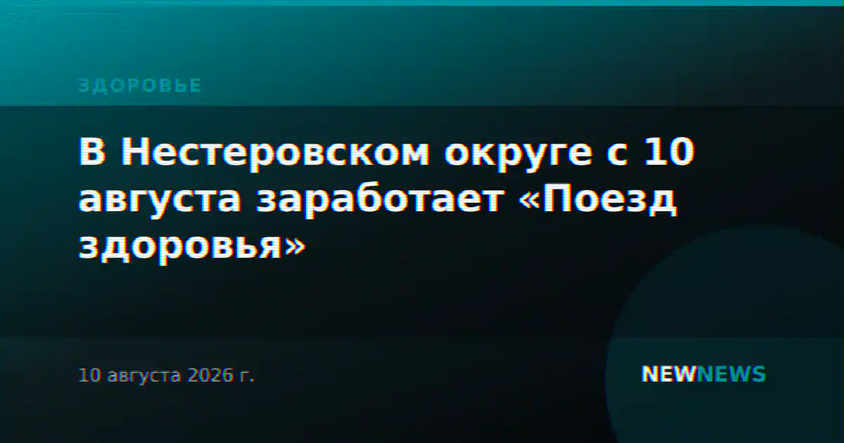 В Нестеровском округе с 10 августа заработает «Поезд здоровья»