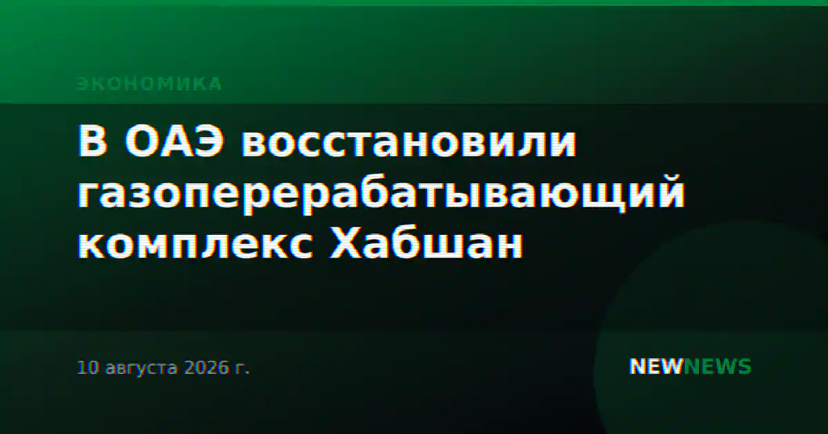 В ОАЭ восстановили газоперерабатывающий комплекс Хабшан