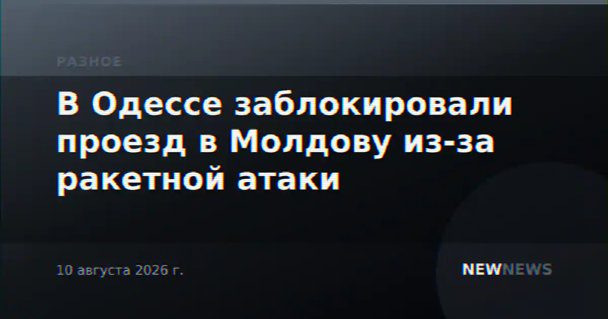 В Одессе заблокировали проезд в Молдову из-за ракетной атаки
