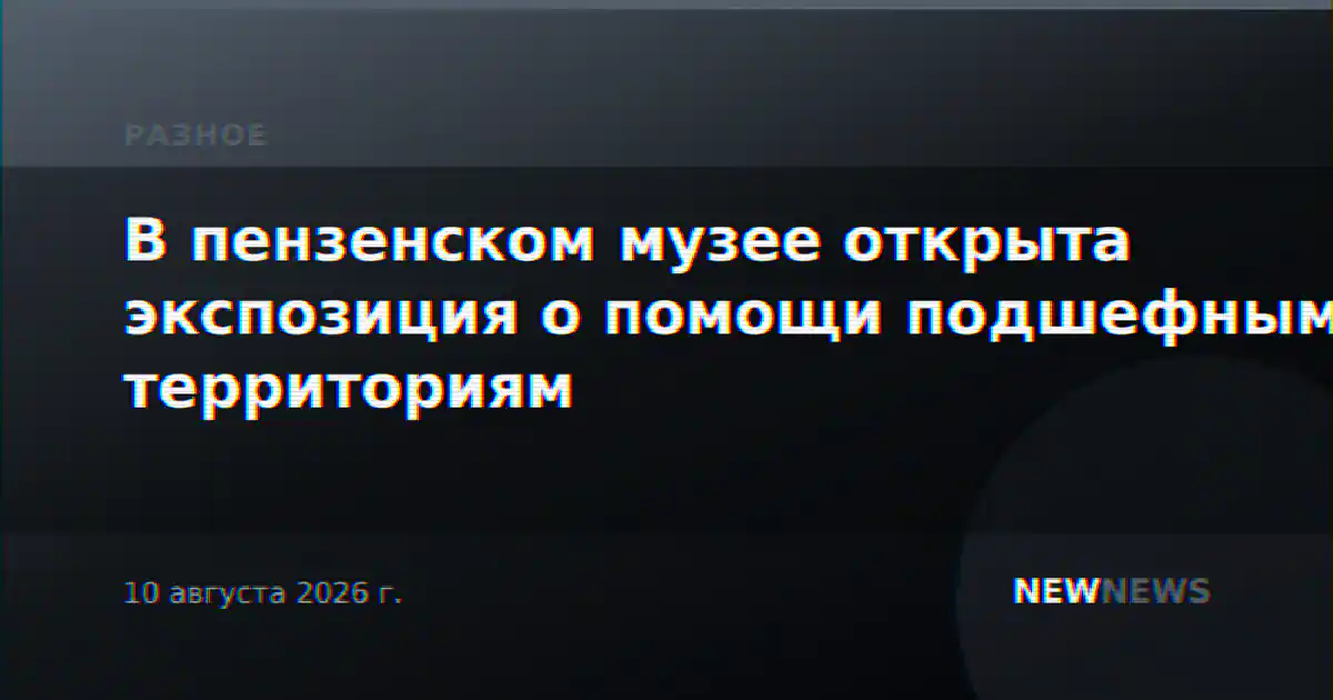 В пензенском музее открыта экспозиция о помощи подшефным территориям