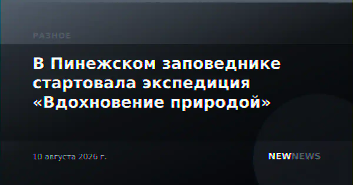 В Пинежском заповеднике стартовала экспедиция «Вдохновение природой»