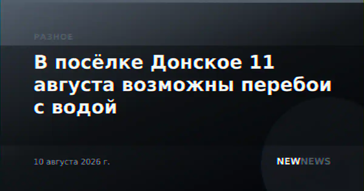 В посёлке Донское 11 августа возможны перебои с водой