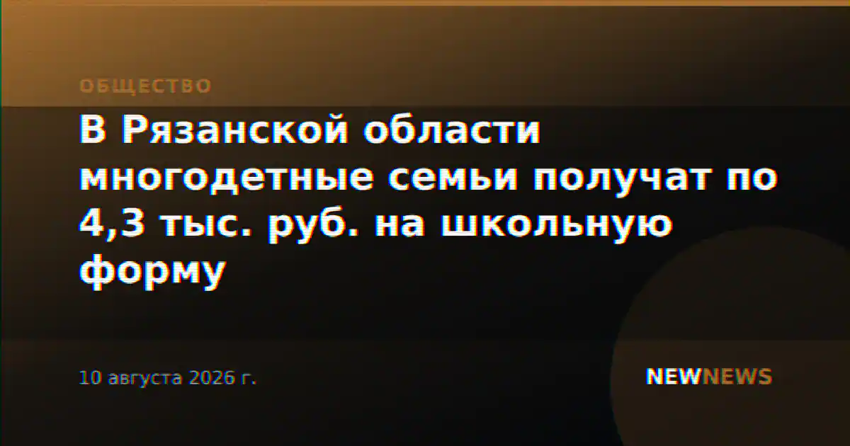 В Рязанской области многодетные семьи получат по 4,3 тыс. руб. на школьную форму