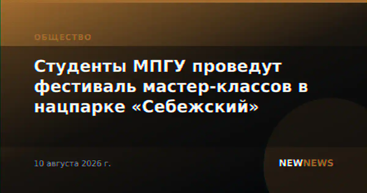 Студенты МПГУ проведут фестиваль мастер-классов в нацпарке «Себежский»