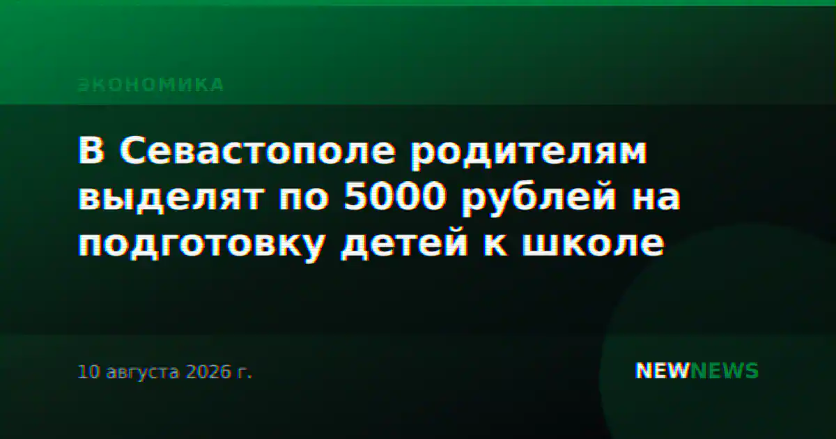В Севастополе родителям выделят по 5000 рублей на подготовку детей к школе