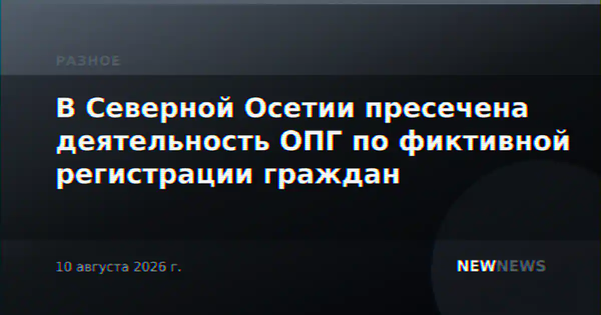 В Северной Осетии пресечена деятельность ОПГ по фиктивной регистрации граждан