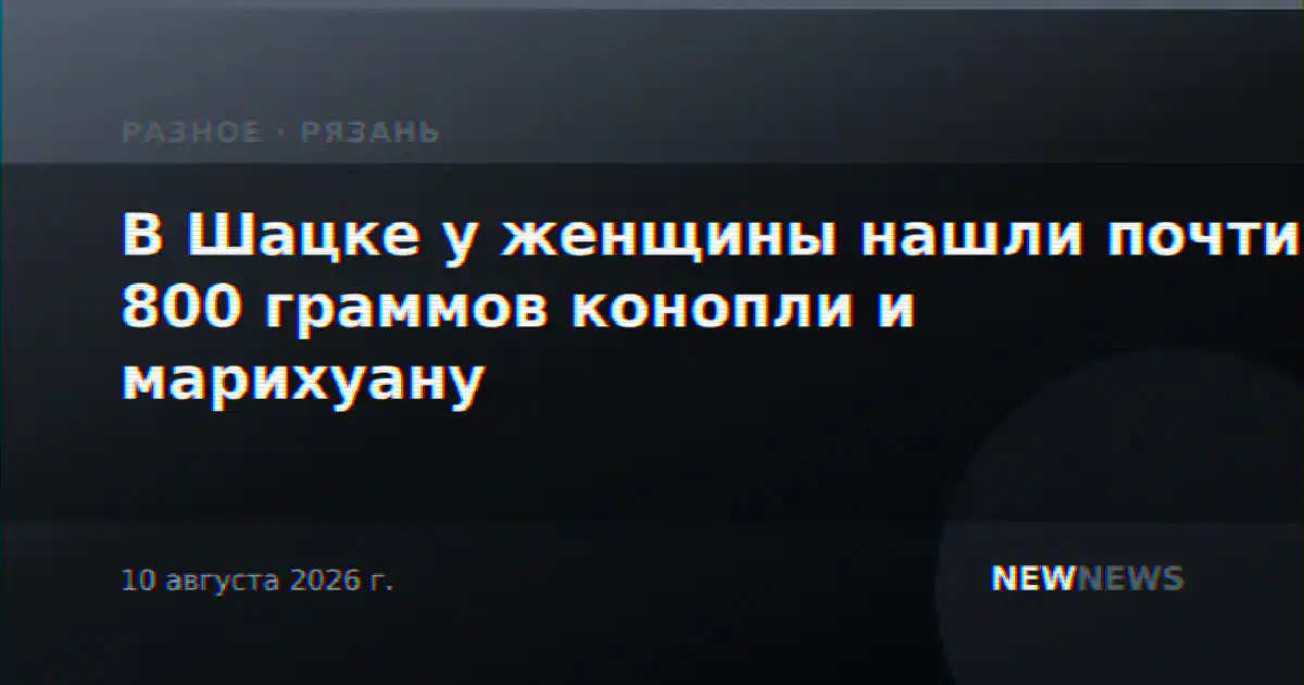 В Шацке у женщины нашли почти 800 граммов конопли и марихуану
