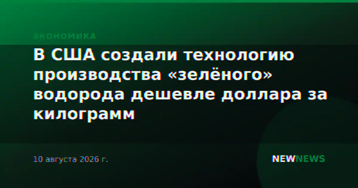 В США создали технологию производства «зелёного» водорода дешевле доллара за килограмм