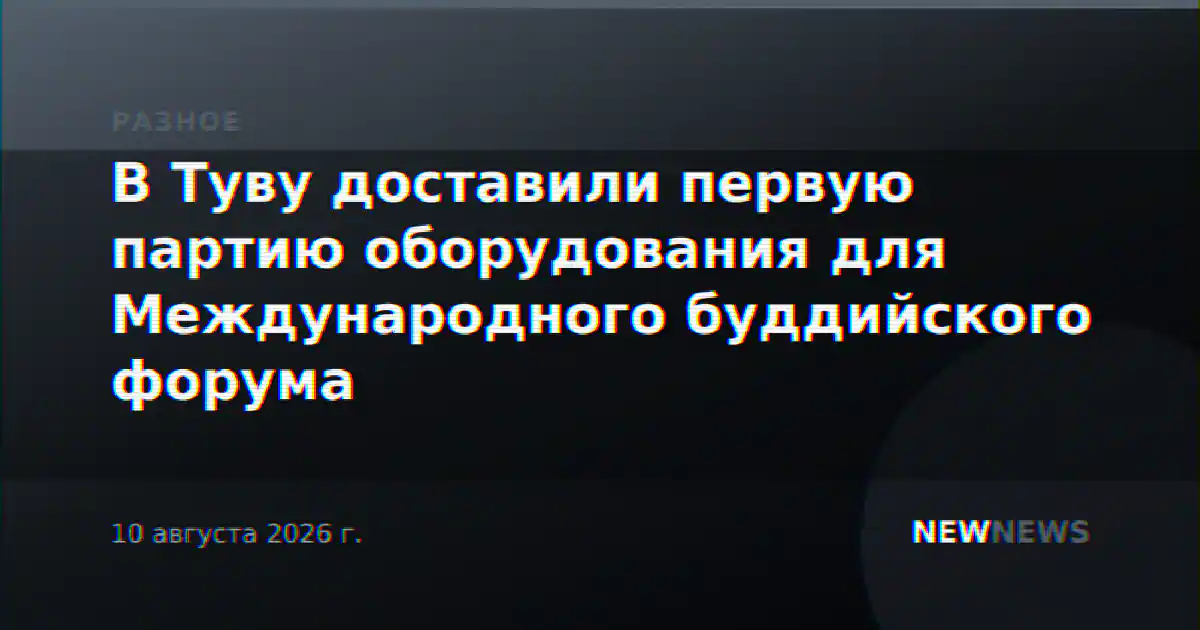 В Туву доставили первую партию оборудования для Международного буддийского форума