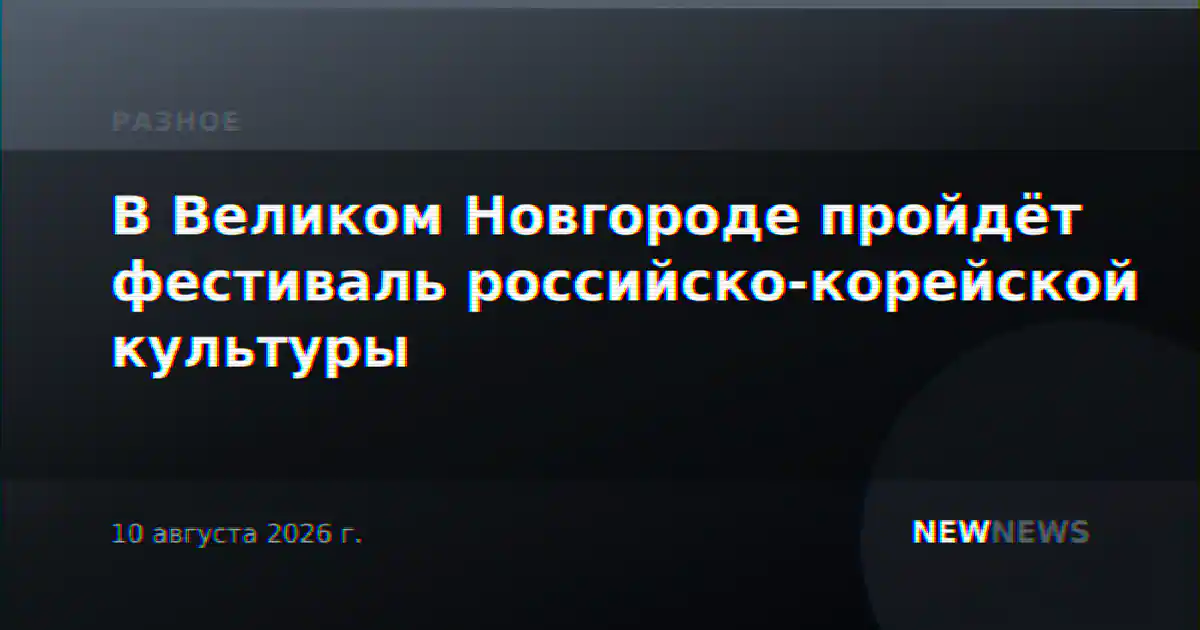 В Великом Новгороде пройдёт фестиваль российско-корейской культуры