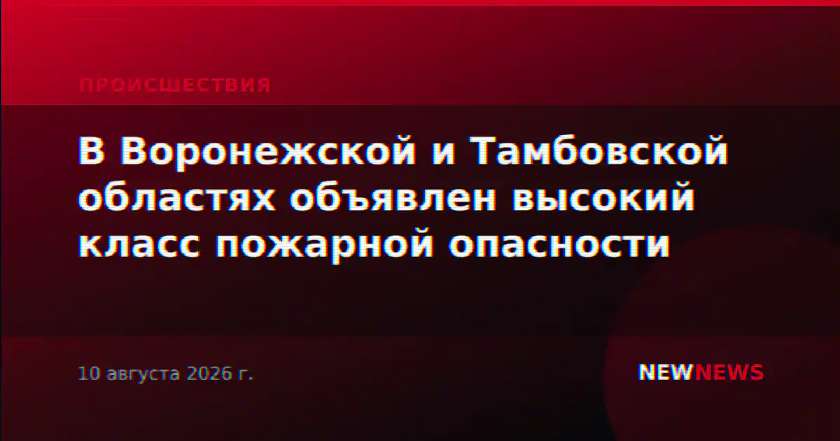 В Воронежской и Тамбовской областях объявлен высокий класс пожарной опасности