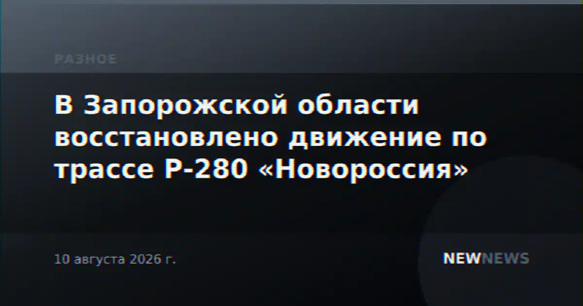 В Запорожской области восстановлено движение по трассе Р-280 «Новороссия»