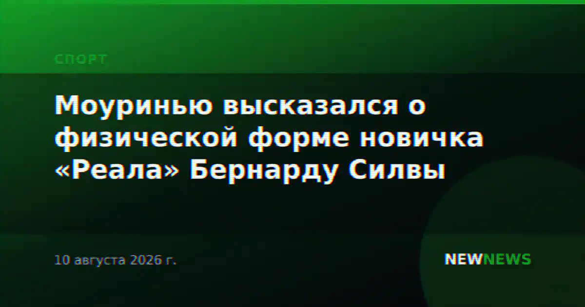 Моуринью высказался о физической форме новичка «Реала» Бернарду Силвы
