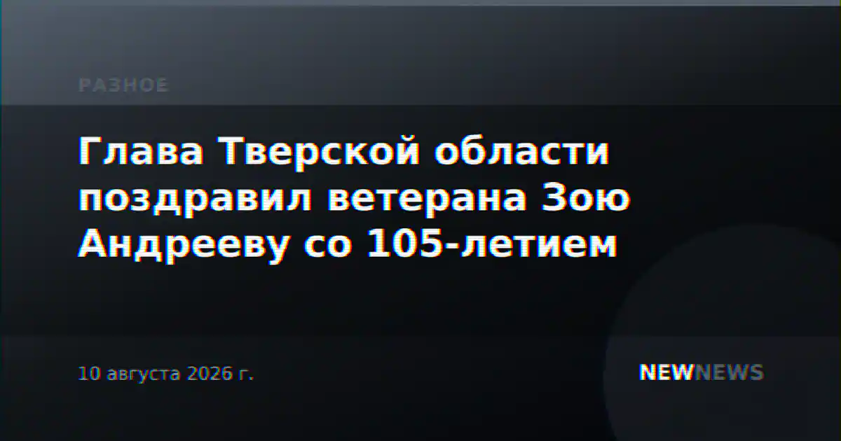 Глава Тверской области поздравил ветерана Зою Андрееву со 105-летием