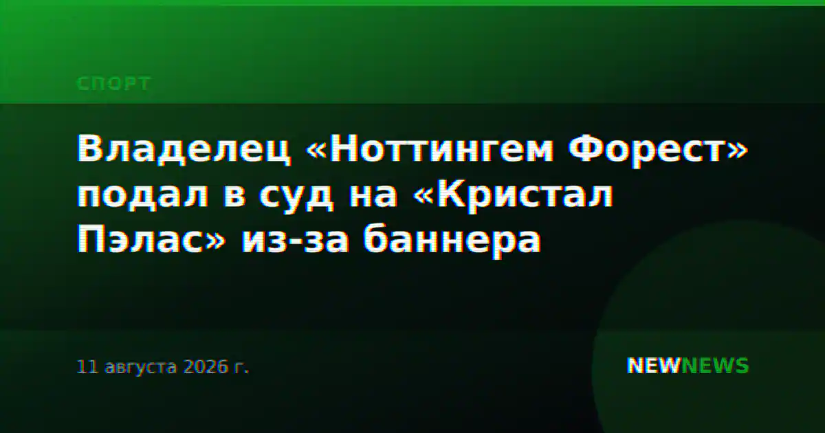 Владелец «Ноттингем Форест» подал в суд на «Кристал Пэлас» из-за баннера