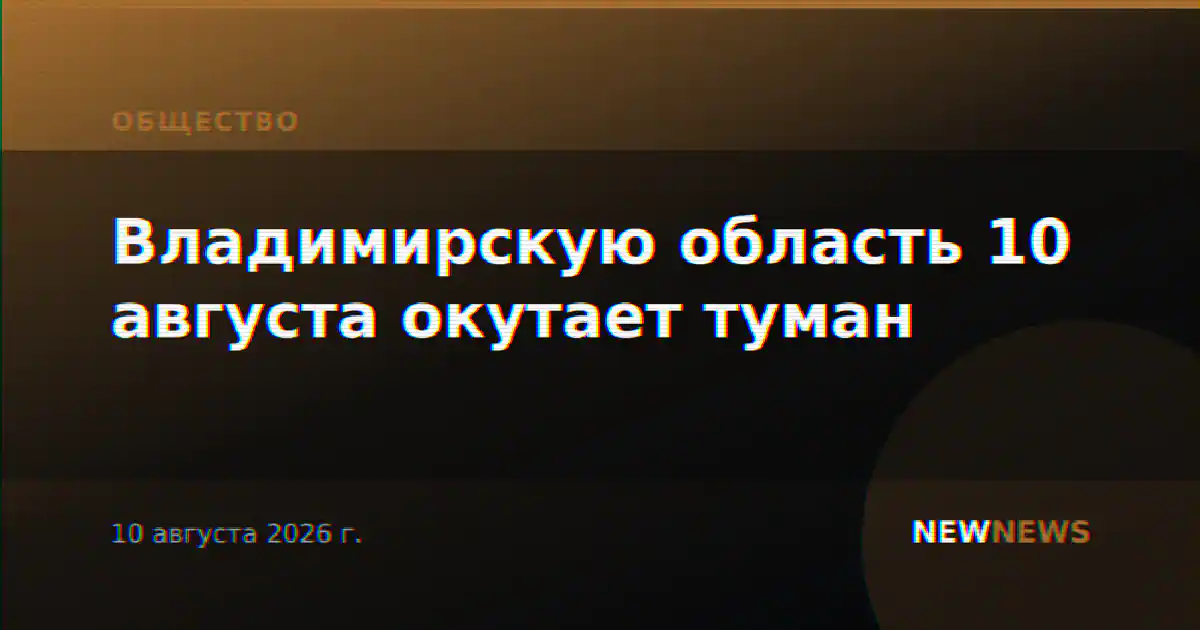 Владимирскую область 10 августа окутает туман