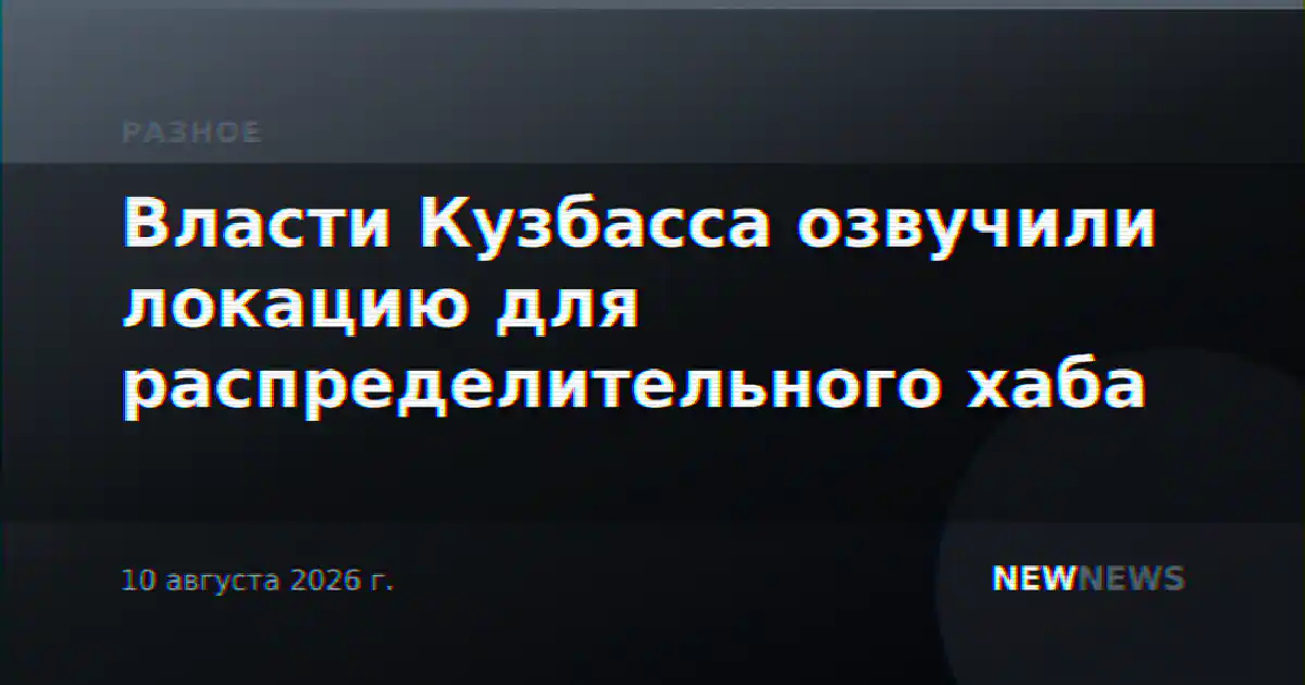 Власти Кузбасса озвучили локацию для распределительного хаба