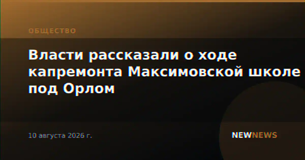 Власти рассказали о ходе капремонта Максимовской школе под Орлом