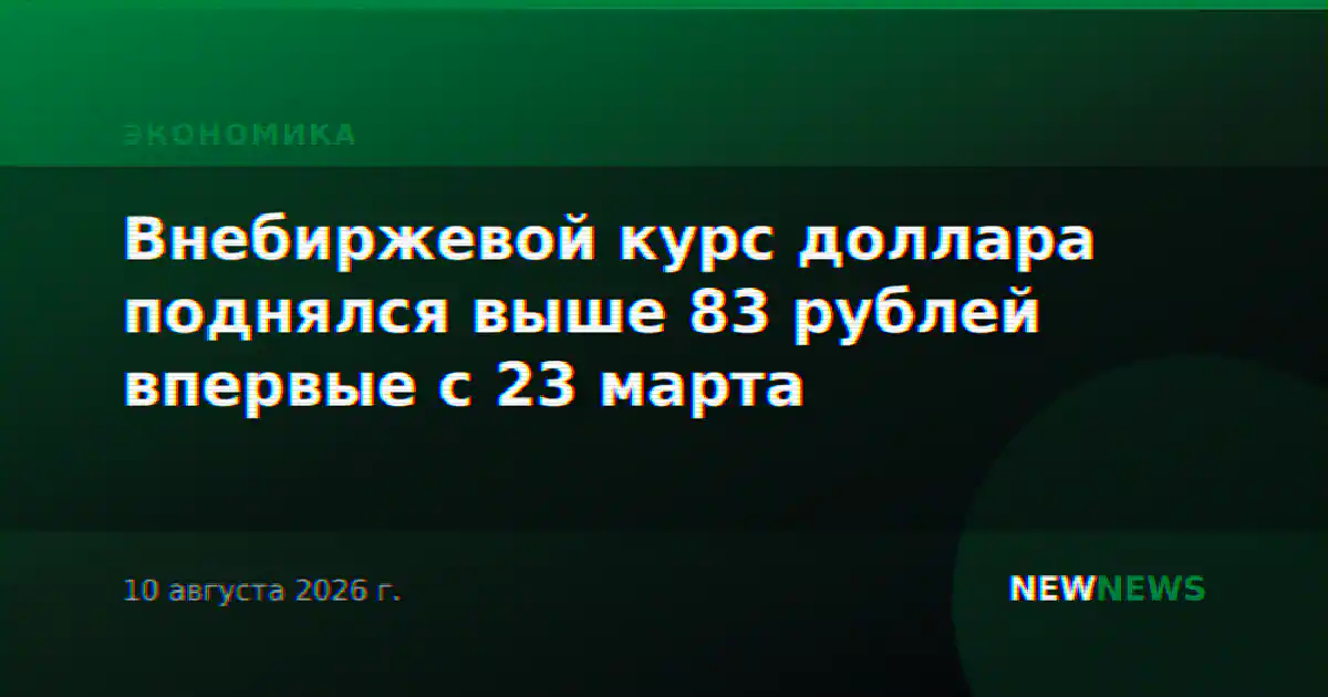 Внебиржевой курс доллара поднялся выше 83 рублей впервые с 23 марта