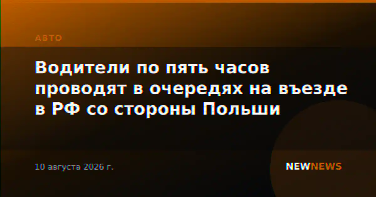 Водители по пять часов проводят в очередях на въезде в РФ со стороны Польши