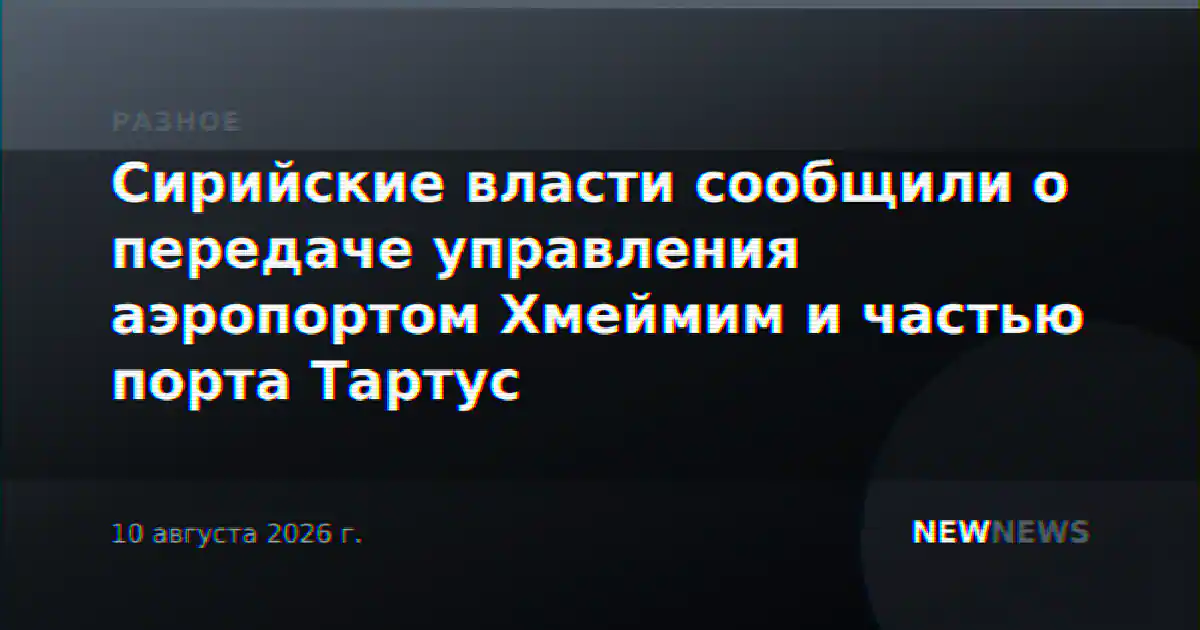 Сирийские власти сообщили о передаче управления аэропортом Хмеймим и частью порта Тартус