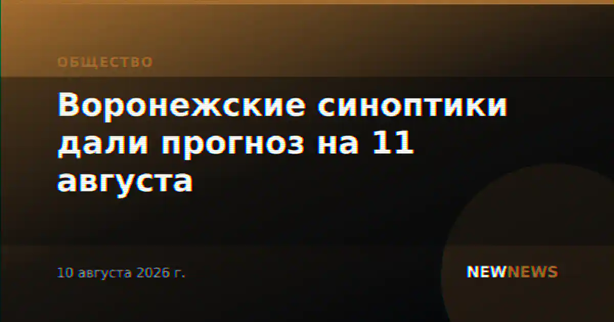 Воронежские синоптики дали прогноз на 11 августа