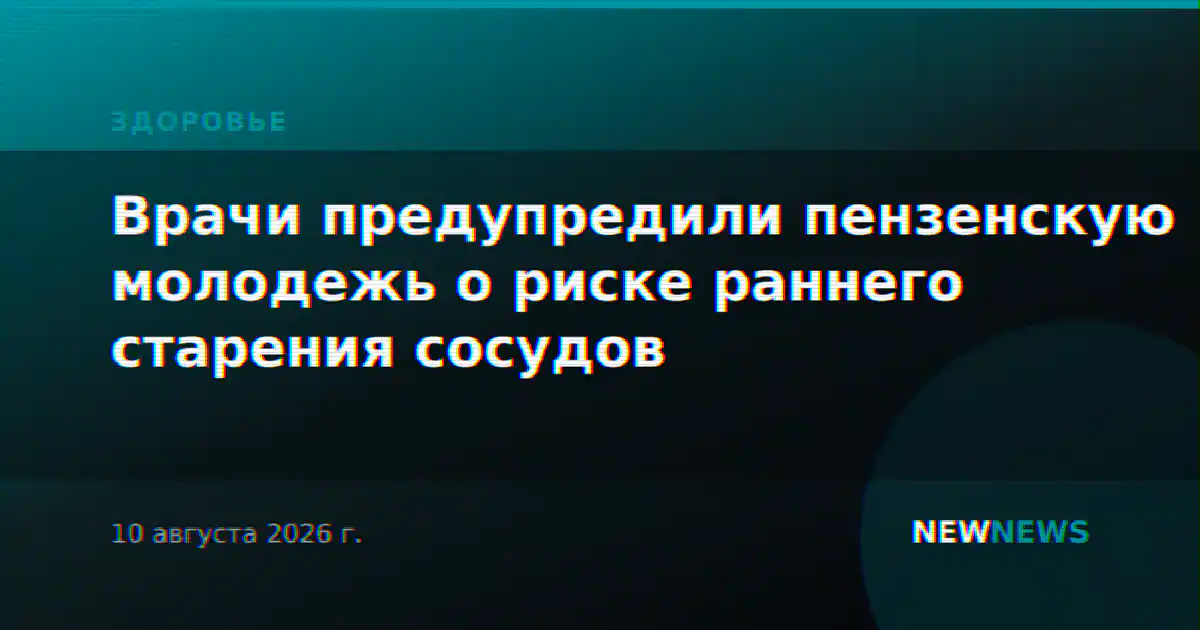 Врачи предупредили пензенскую молодежь о риске раннего старения сосудов