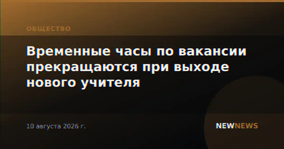 Временные часы по вакансии прекращаются при выходе нового учителя
