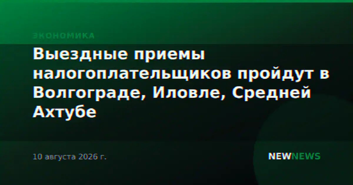Выездные приемы налогоплательщиков пройдут в Волгограде, Иловле, Средней Ахтубе