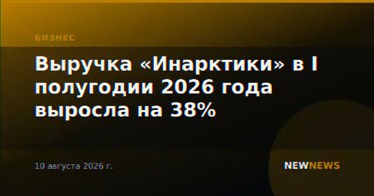 Выручка «Инарктики» в I полугодии 2026 года выросла на 38%