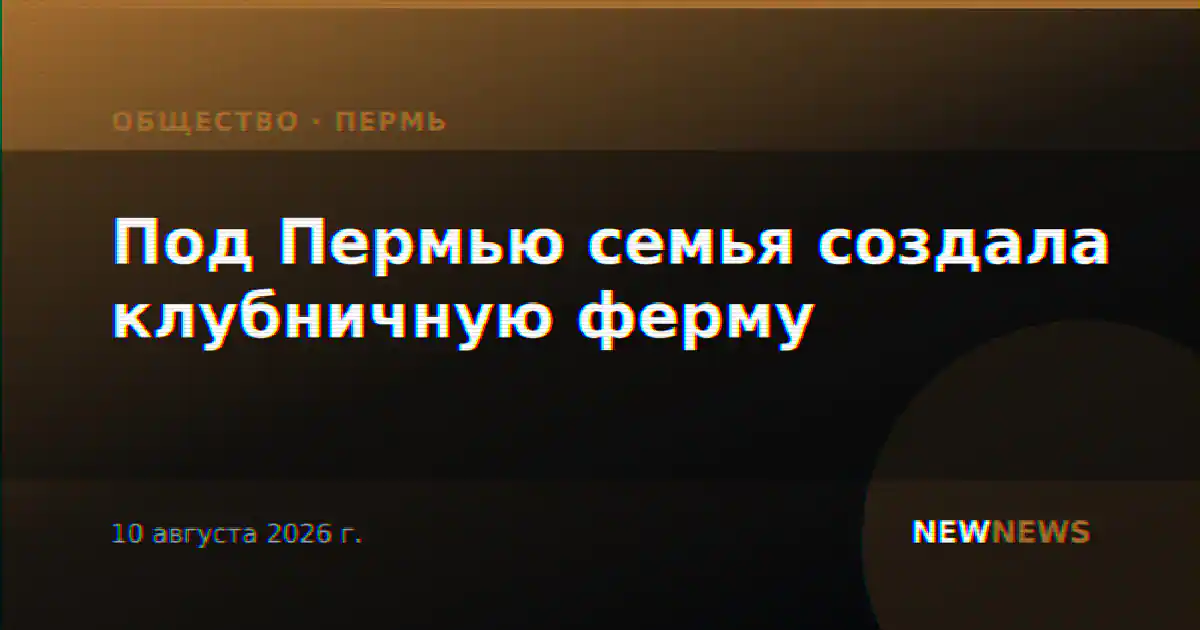 Под Пермью семья создала клубничную ферму