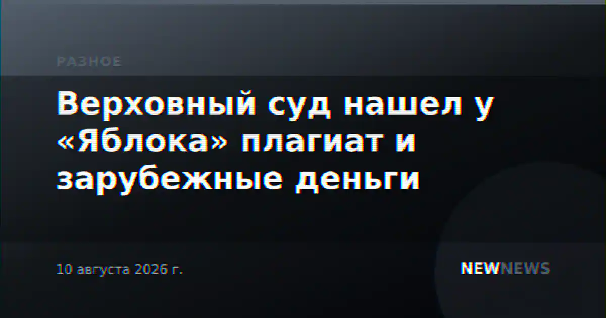 Верховный суд нашел у «Яблока» плагиат и зарубежные деньги