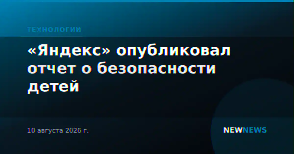 «Яндекс» опубликовал отчет о безопасности детей