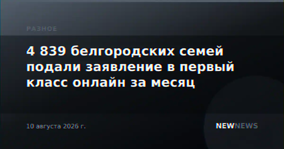 4 839 белгородских семей подали заявление в первый класс онлайн за месяц