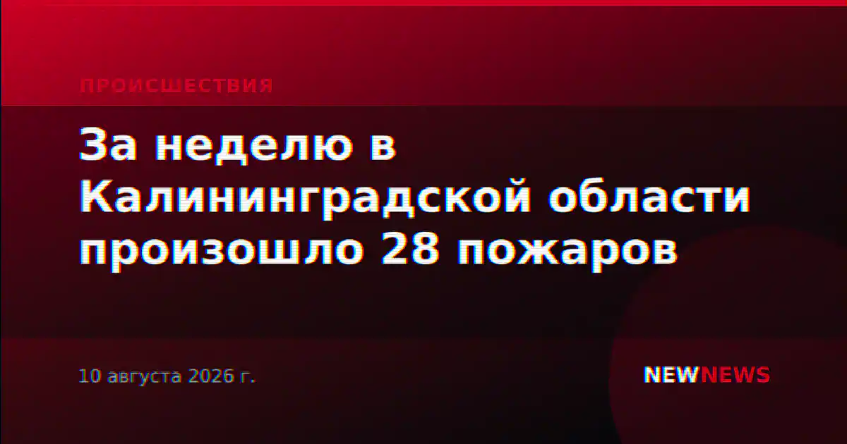 За неделю в Калининградской области произошло 28 пожаров