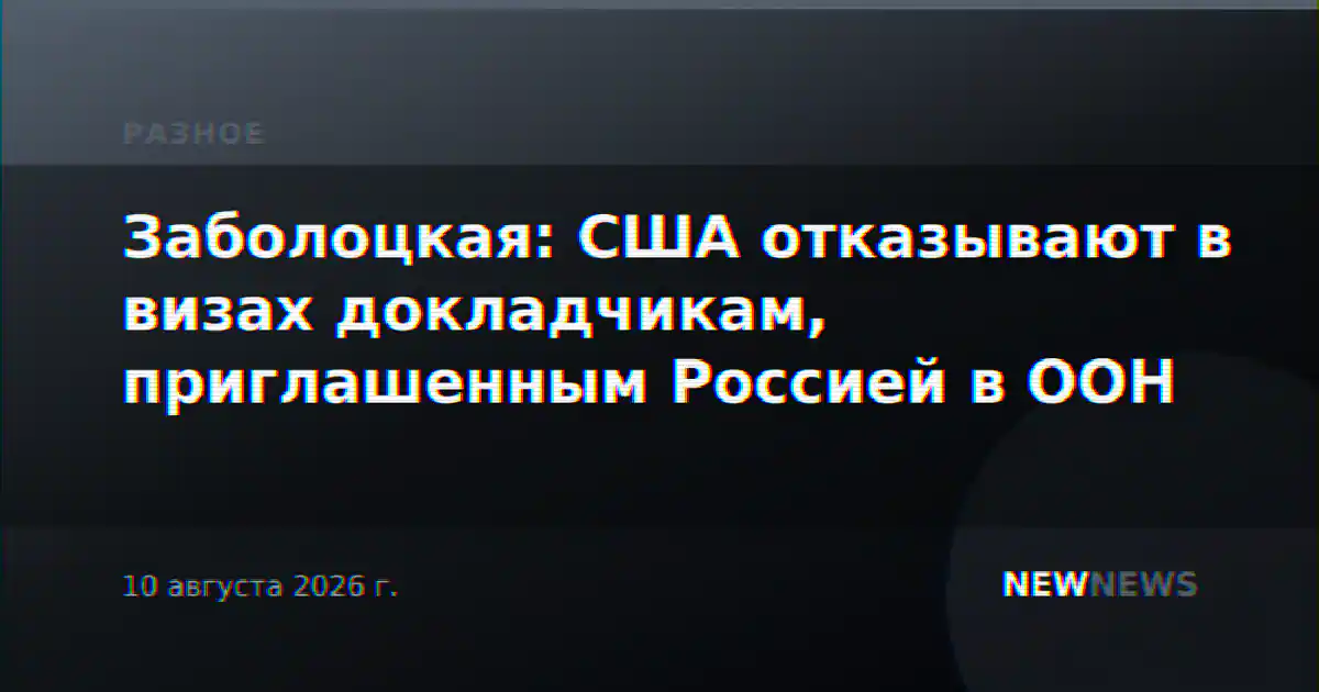 Заболоцкая: США отказывают в визах докладчикам, приглашенным Россией в ООН