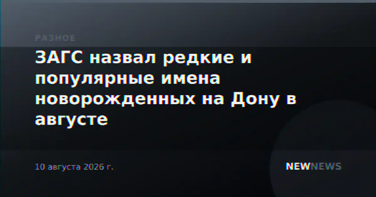 ЗАГС назвал редкие и популярные имена новорожденных на Дону в августе