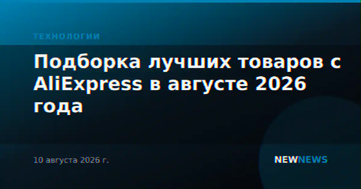 Подборка лучших товаров с AliExpress в августе 2026 года