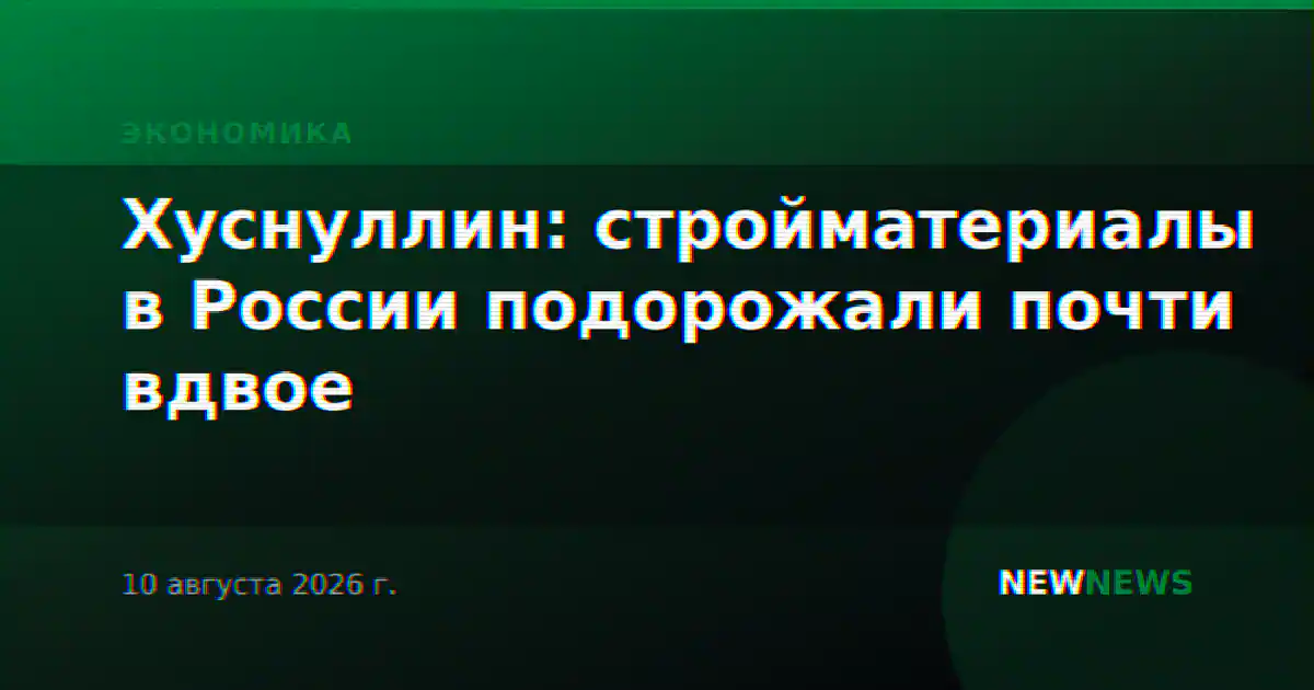 Хуснуллин: стройматериалы в России подорожали почти вдвое