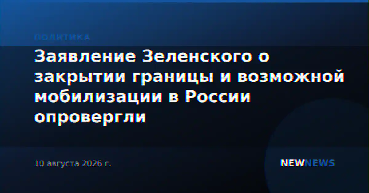 Заявление Зеленского о закрытии границы и возможной мобилизации в России опровергли
