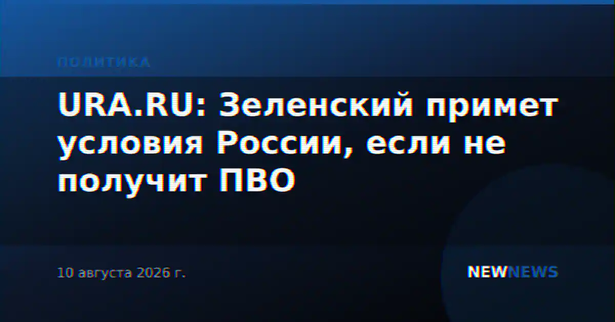 URA.RU: Зеленский примет условия России, если не получит ПВО