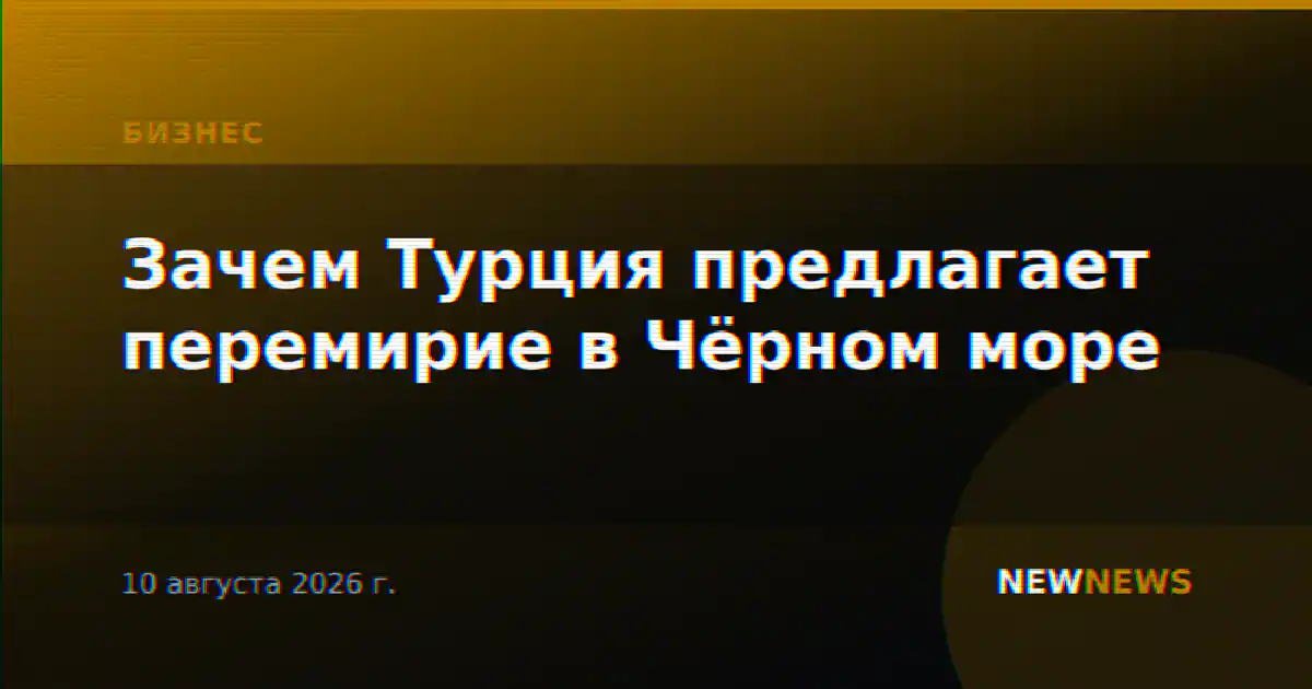 Зачем Турция предлагает перемирие в Чёрном море