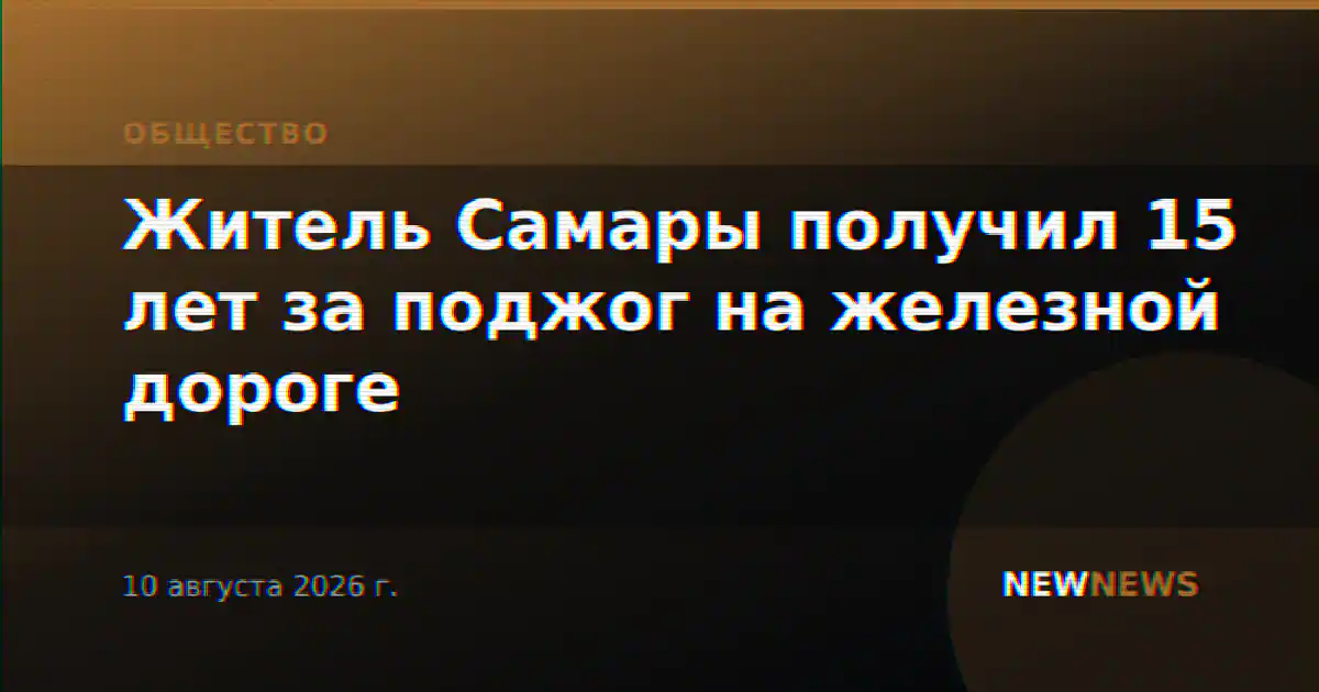 Житель Самары получил 15 лет за поджог на железной дороге