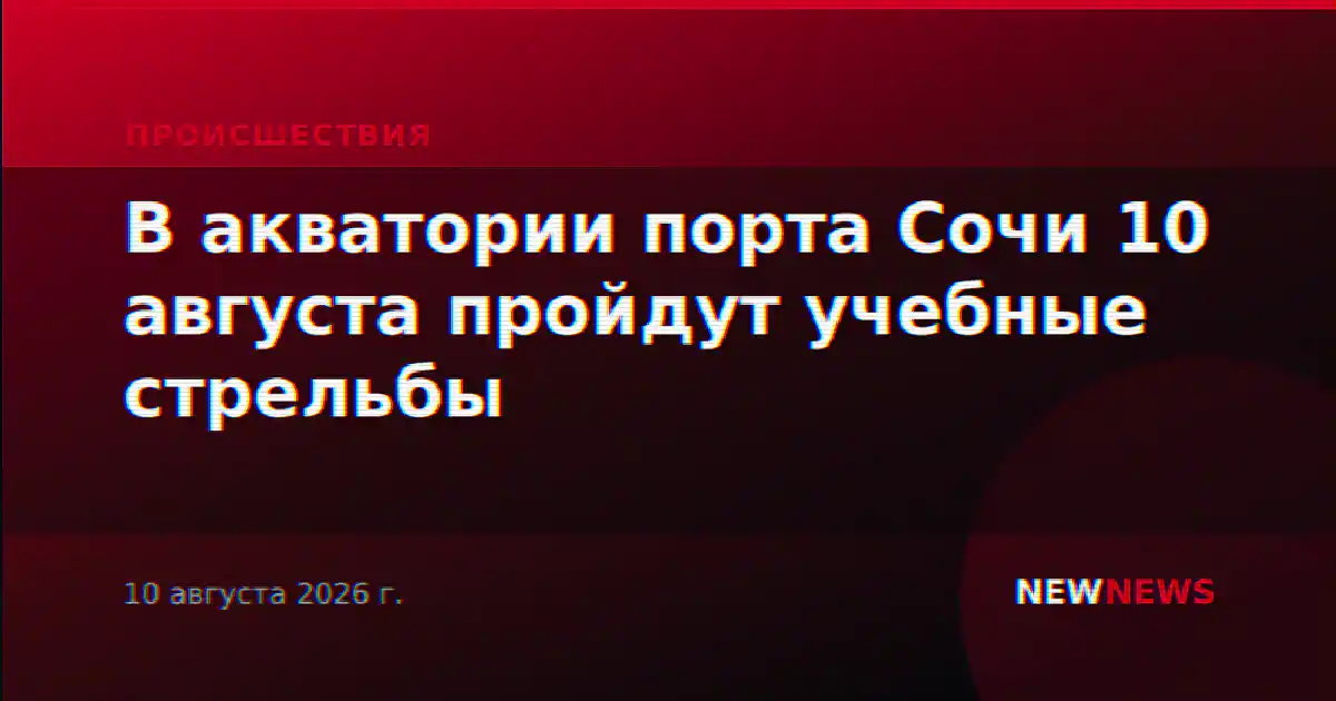 В акватории порта Сочи 10 августа пройдут учебные стрельбы