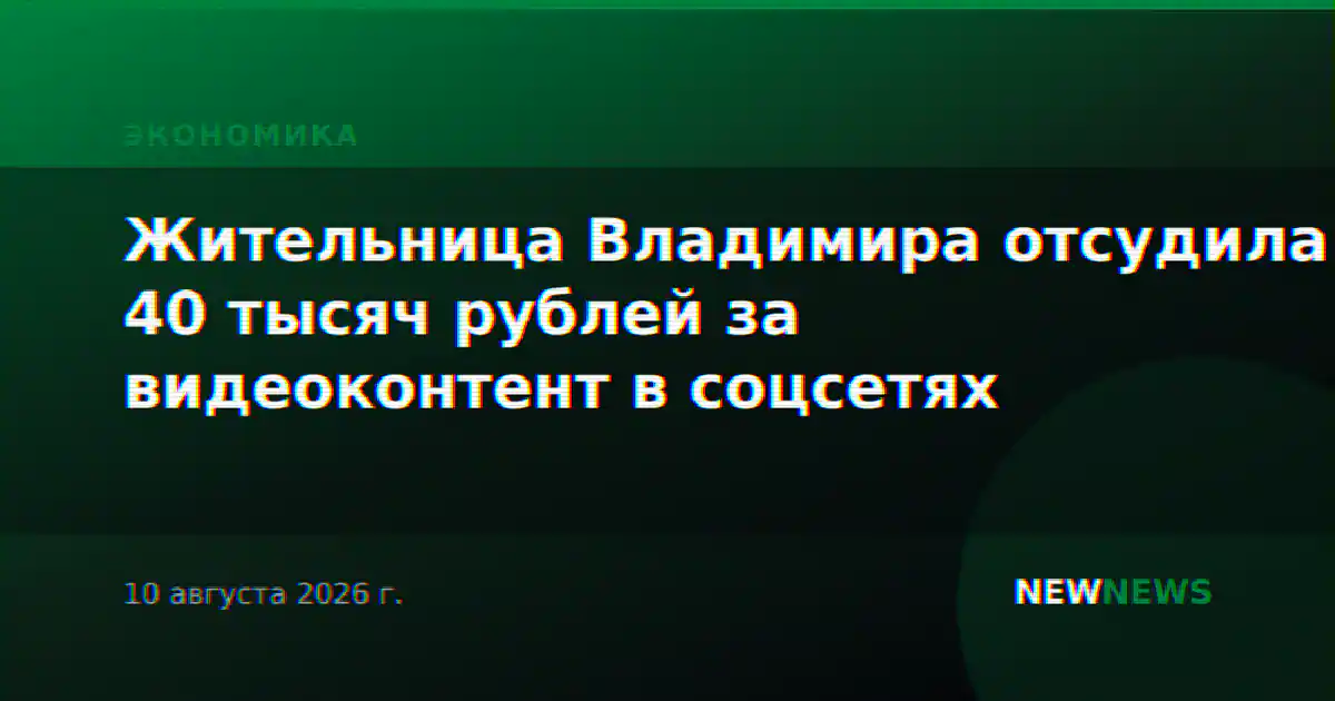 Жительница Владимира отсудила 40 тысяч рублей за видеоконтент в соцсетях