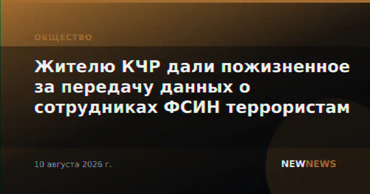 Жителю КЧР дали пожизненное за передачу данных о сотрудниках ФСИН террористам
