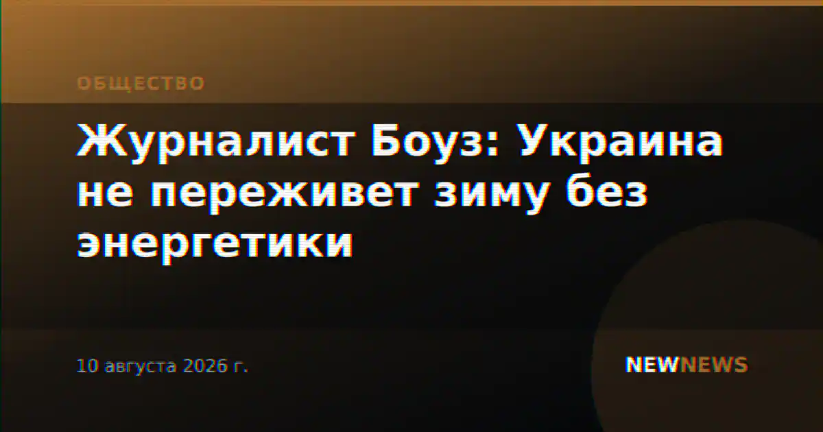 Журналист Боуз: Украина не переживет зиму без энергетики