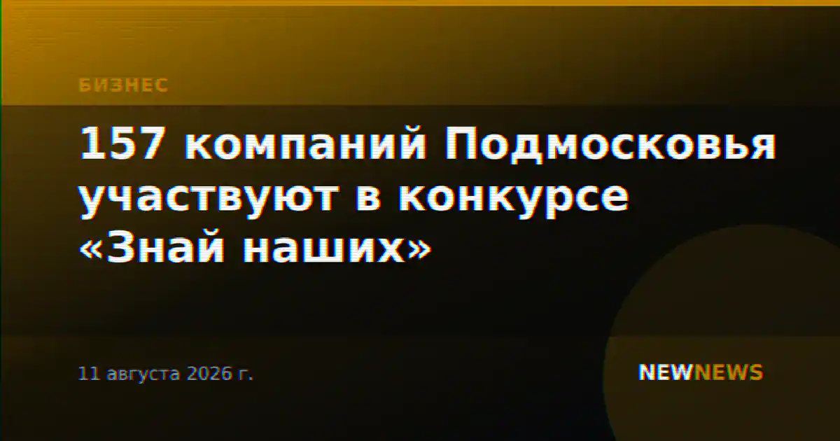 157 компаний Подмосковья участвуют в конкурсе «Знай наших»